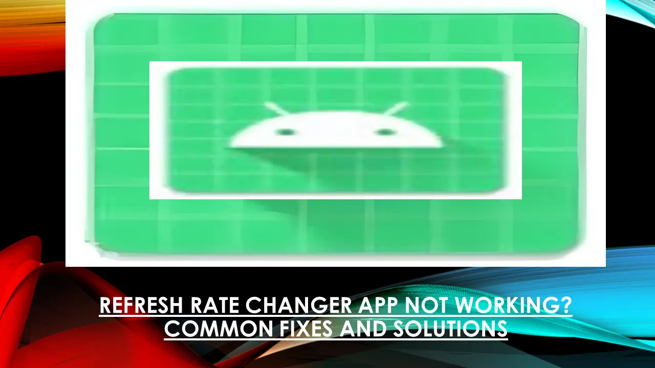 Refresh Rate Changer App Not Working? Common Fixes And Solutions