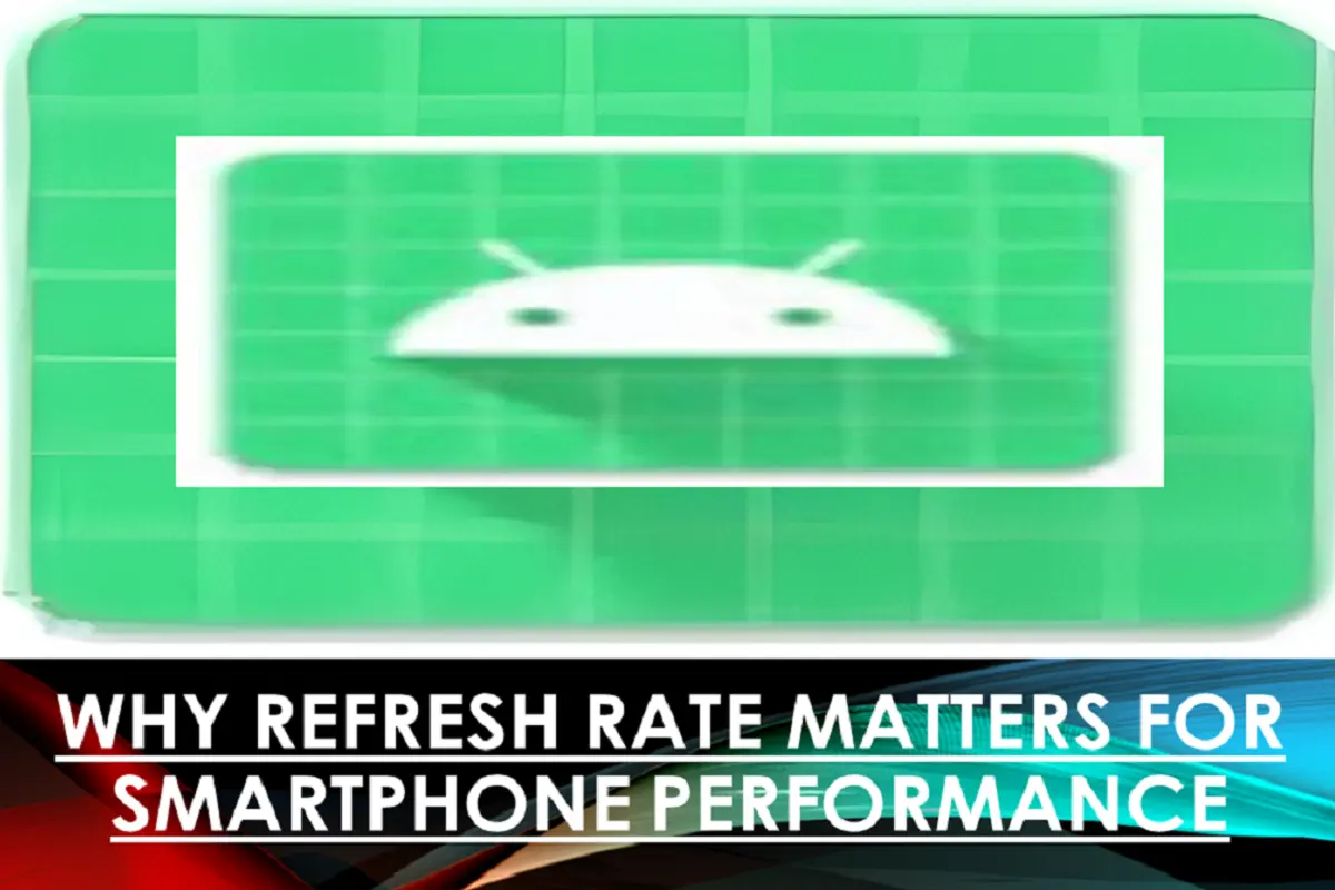 Why Refresh Rate Matters For Smartphone Performance
